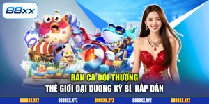 Bắn Cá Đổi Thưởng - Thế Giới Đại Dương Kỳ Bí, Hấp Dẫn