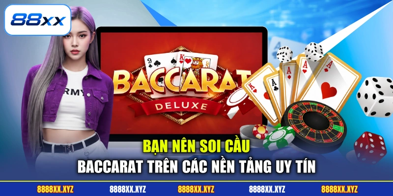 Bạn nên soi cầu baccarat trên các nền tảng uy tín