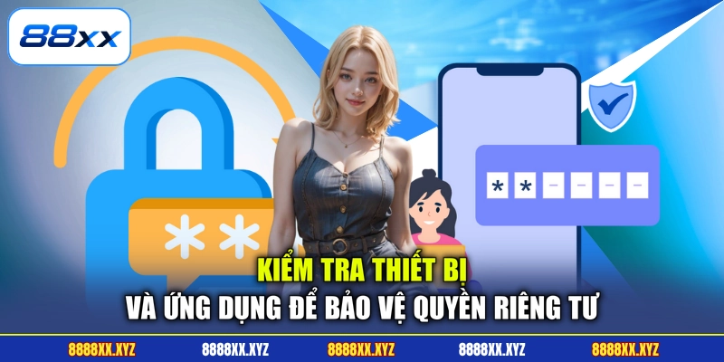 Kiểm tra thiết bị và ứng dụng để bảo vệ quyền riêng tư