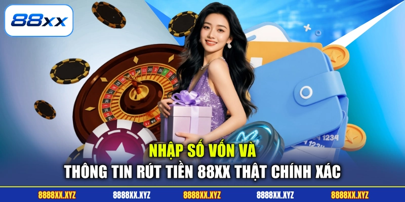 Rút Tiền 88XX 2 Nhập số vốn và thông tin rút tiền 88XX thật chính xác