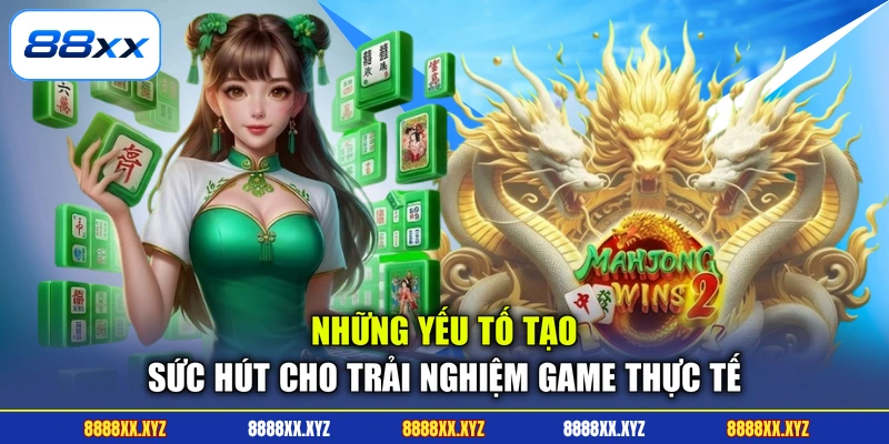 Đường Mạt Chược - Luật, Tính Năng Và Cách Chơi Chi Tiết 2 Những yếu tố tạo sức hút cho trải nghiệm game thực tế