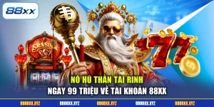 Nổ Hũ Thần Tài Rinh Ngay 99 Triệu Về Tài Khoản 88XX