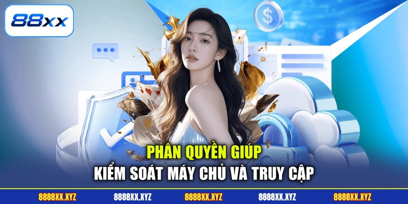 Phân quyền giúp kiểm soát máy chủ và truy cập