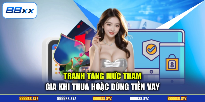 Tránh tăng mức tham gia khi thua hoặc dùng tiền vay