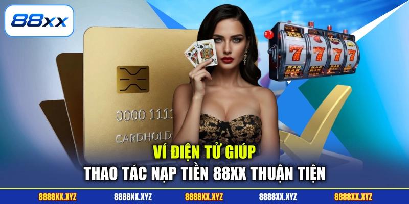 Ví điện tử giúp thao tác nạp tiền 88XX thuận tiện